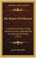 The Return of Odysseus; A Greek Choric Play in Two Continuous Acts, Separated by an Interlude of VIS 1163888664 Book Cover