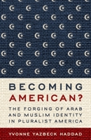 Becoming American?: The Forging of Arab and Muslim Identity in Pluralist America 1602584060 Book Cover