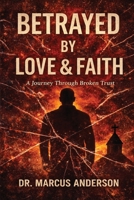 Betrayed by Love & Faith: A Journey Through Broken Trust B0GPKRWNDN Book Cover