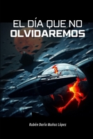 EL DÍA QUE NUNCA OLVIDAREMOS (Spanish Edition) B0FCT44DVW Book Cover