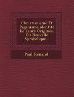 Christianisme Et Paganisme, Identite de Leurs Origines, Ou Nouvelle Symbolique... 1249468906 Book Cover