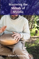 Mastering the Melody of Mycelia: A Field Geologist's Memoir B0DT7F5CP5 Book Cover