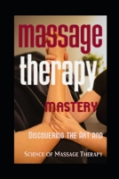 Massage Therapy Mastery: Discovering the Art and Science of Massage Therapy B0D3PW9WS7 Book Cover