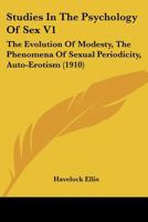 Studies In The Psychology Of Sex V1: The Evolution Of Modesty, The Phenomena Of Sexual Periodicity, Auto-Erotism 1104261847 Book Cover