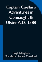 Captain Cuellar's Adventures in Connaught & Ulster A.D. 1588; To which is added An Introduction and Complete Translation of Captain Cuellar's Narrativ 9354754155 Book Cover