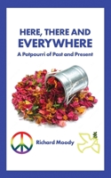 Here, There and Everywhere: A Potpourri of Past and Present B0CNKXJLHY Book Cover