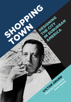 Shopping Town: Designing the City in Suburban America 151790210X Book Cover