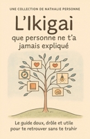 L’Ikigaï que personne ne t’a jamais expliqué: Le guide doux, drôle et utile pour te retrouver sans te trahir (Guides de Survie Drôles & Sans Filtre by Nathalie PERSONNE) (French Edition) B0FPQDD2FZ Book Cover