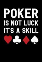 Poker is Not Luck It's a Skill: Poker Journal, Gambling Notebook, Gift for Poker Player, Funny Gambler Casino Manager Pit Boss Dealer Croupier Birthday Present 1075089646 Book Cover