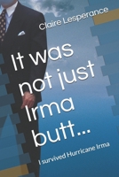 It Was Not Just Irma Butt... : I Survived Hurricane Irma 1980255008 Book Cover