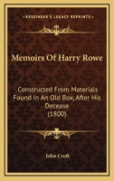 Memoirs Of Harry Rowe: Constructed From Materials Found In An Old Box, After His Decease 112064335X Book Cover