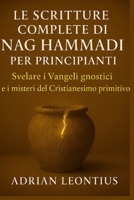 LE SCRITTURE COMPLETE DI NAG HAMMADI PER PRINCIPIANTI: Svelare i Vangeli gnostici e i misteri del Cristianesimo primitivo (Italian Edition) B0FQJD38XL Book Cover
