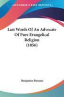 Last Words of an Advocate of Pure Evangelical Religion 1165379910 Book Cover