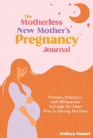 The Motherless New Mother's Pregnancy Journal: Prompts, Practices, and Affirmations to Guide the Mom Who Is Missing Her Own 1956446133 Book Cover