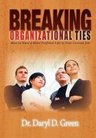 Breaking Organizational Ties: How to Have a More Fulfilled Life in Your Current Job 1450511317 Book Cover