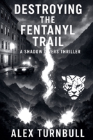 Destroying the Fentanyl Trail (Shadow Divers Thrillers) B0G75QD5HJ Book Cover