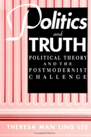Politics and Truth: Political Theory and the Postmodernist Challenge (S U N Y Series in Political Theory) 0791435040 Book Cover