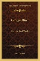 Georges Bizet: His Life And Works 1163155152 Book Cover