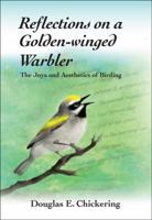 Reflections on a Golden-winged Warbler; The Joys and Aesthetics of Birding 098349312X Book Cover