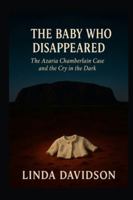 The Baby Who Disappeared: The Azaria Chamberlain Case and the Cry in the Dark (Still Missing Series 2) B0G49NSRW1 Book Cover