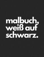 malbuch, weiß auf schwarz.: Ausmalbuch für Erwachsene mit schwarzen Seiten und weißen Elementen in großem Format monochrom (German Edition) B084QD68MC Book Cover