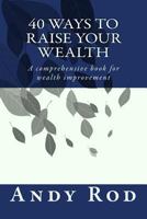 40 Ways to Raise Your Wealth: A Comprehensive Book for Wealth Improvement 1523797703 Book Cover