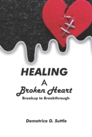 Healing a Broken Heart: Breakup to Breakthrough B0BMSN6PHD Book Cover
