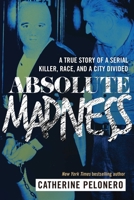 Absolute Madness: A True Story of a Serial Killer, Race, and a City Divided 1510719830 Book Cover