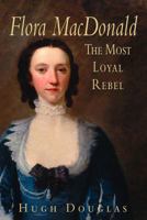 Flora Macdonald: The Most Loyal Rebel 075092098X Book Cover