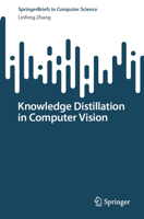 Knowledge Distillation in Computer Vision (SpringerBriefs in Computer Science) 9819503663 Book Cover