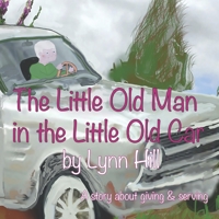 The Little Old Man in the Little Old Car: A story of giving and serving B086B9QY2P Book Cover