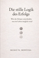 Die stille Logik des Erfolgs: Wie der Körper entscheidet, was im Leben möglich wird (German Edition) B0GQF48GSP Book Cover