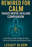 Rewired for Calm Vagus Nerve Healing Companion: A 28-Day Guide to Rewire Your Nervous System and Reclaim Calm B0F4RBHB24 Book Cover