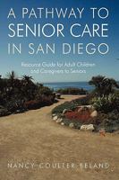 A Pathway to Senior Care in San Diego: Resource Guide for Adult Children and Caregivers to Seniors 1450212751 Book Cover