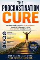 The Procrastination Cure: Simple Strategies to Overcome Delay, Build Self-Discipline, and Get More Done Every Day B0H726ZWXM Book Cover
