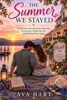 The Summer We Stayed: A Small-Town Second Chance Romance of Lost Love, Hidden Secrets, and Finding Home Again B0HKG4Q7KT Book Cover
