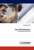 Tao-Shukokairyu: The Definitive Martial Art 1481041045 Book Cover