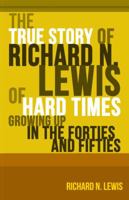 The True Story of Richard N. Lewis of Hard Times Growing Up in the Forties and Fifties 1434983331 Book Cover
