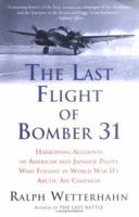 The Last Flight of Bomber 31: Harrowing Tales of American and Japanese Pilots Who Fought World War II's Arctic Air Campaign 0786713607 Book Cover