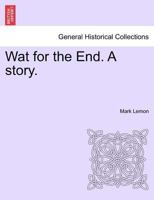 Wat for the End. A story. Vol. I. 1241396353 Book Cover