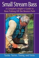 Small Stream Bass: A Complete Angler's Guide to Bass Fishing Off the Beaten Path : Tackle, Tactics, Timing, and Tricks 0881505250 Book Cover