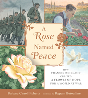 A Rose Named Peace : How Francis Meilland Created a Flower of Hope for a World at War 1536208434 Book Cover