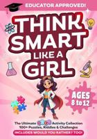 Think Smart Like A Girl: The Ultimate STEM Activity Collection 100+ Puzzles, Riddles & Challenges 1966552319 Book Cover