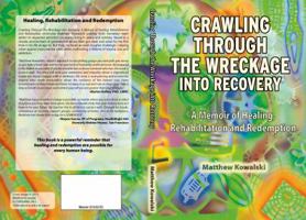 Crawling Through the Wreckage into Recovery: A Memoir of Healing, Rehabilitation and Redemption 0984891420 Book Cover