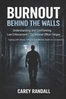 Burnout Behind the Walls: Understanding and Confronting Law Enforcement / Correctional Officer Fatigue B0FL13D5QC Book Cover