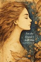For the Friend I Still Miss: A Grief Journal to Honor the Friend You'll Never Forget B0F949CSPX Book Cover