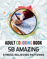 Adult Coloring Book. 50 Amazing Stress Relieving Patterns: Vol-04. Relaxing Coloring Books for Men, Women, Girls, Teens to Help Release Your Creative B08LNG9SZG Book Cover