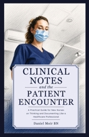 Clinical Notes and the Patient Encounter: A Practical Guide for New Nurses on Thinking and Documenting Like a Healthcare Professional 1764225643 Book Cover