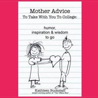 Mother Advice to Take with You to College: Humor, Inspiration and Wisdom to Go 0988764253 Book Cover