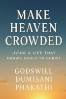 MAKE HEAVEN CROWDED: Living a Life That Draws Souls to Christ B0H1G42DY3 Book Cover